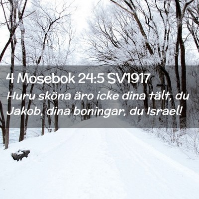 Picture 02 - 4 Mosebok 24:5 SV1917 - Huru sköna äro icke dina tält, du Jakob, dina - Bible Verse Picture