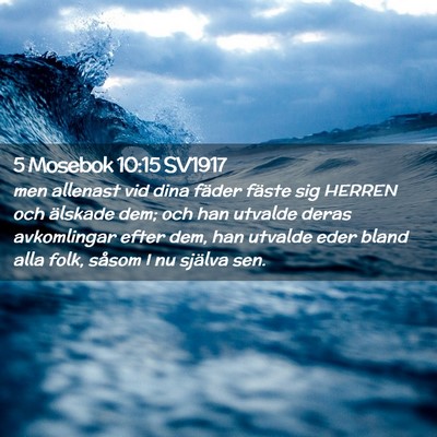 Picture 02 - 5 Mosebok 10:15 SV1917 - men allenast vid dina fäder fäste sig HERREN - Bible Verse Picture