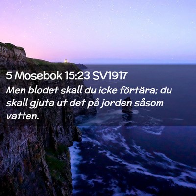 Picture 02 - 5 Mosebok 15:23 SV1917 - Men blodet skall du icke förtära; du skall - Bible Verse Picture