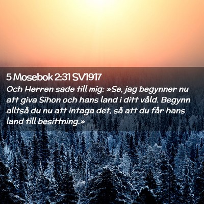 Picture 02 - 5 Mosebok 2:31 SV1917 - Och Herren sade till mig: »Se, jag begynner nu - Bible Verse Picture
