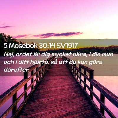 Picture 02 - 5 Mosebok 30:14 SV1917 - Nej, ordet är dig mycket nära, i din mun och i - Bible Verse Picture