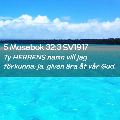 Picture 02 - 5 Mosebok 32:3 SV1917 - Ty HERRENS namn vill jag förkunna; ja, given - Bible Verse Picture