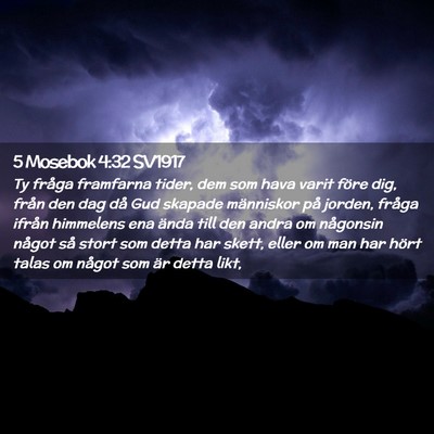 Picture 02 - 5 Mosebok 4:32 SV1917 - Ty fråga framfarna tider, dem som hava varit - Bible Verse Picture