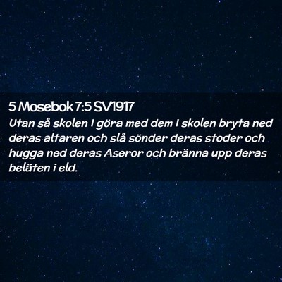 Picture 02 - 5 Mosebok 7:5 SV1917 - Utan så skolen I göra med dem I skolen bryta - Bible Verse Picture