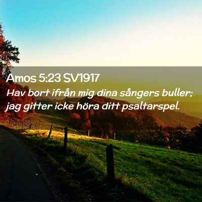 Picture 02 - Amos 5:23 SV1917 - Hav bort ifrån mig dina sångers buller; jag - Bible Verse Picture