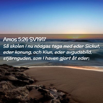 Picture 02 - Amos 5:26 SV1917 - Så skolen I nu nödgas taga med eder Sickut, - Bible Verse Picture
