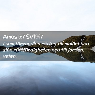 Picture 02 - Amos 5:7 SV1917 - I som förvandlen rätten till malört och slån - Bible Verse Picture