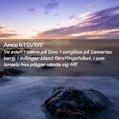 Picture 02 - Amos 6:1 SV1917 - Ve eder, I säkre på Sion, I sorglöse på - Bible Verse Picture