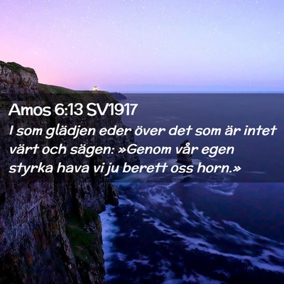 Picture 02 - Amos 6:13 SV1917 - I som glädjen eder över det som är intet värt - Bible Verse Picture
