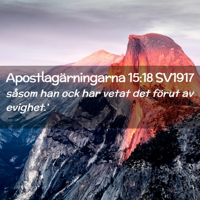 Picture 02 - Apostlagärningarna 15:18 SV1917 - såsom han ock har vetat det förut av - Bible Verse Picture