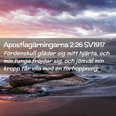 Picture 02 - Apostlagärningarna 2:26 SV1917 - Fördenskull gläder sig mitt hjärta, och min - Bible Verse Picture