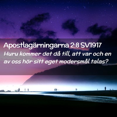 Picture 02 - Apostlagärningarna 2:8 SV1917 - Huru kommer det då till, att var och en av oss - Bible Verse Picture