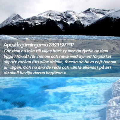 Picture 02 - Apostlagärningarna 23:21 SV1917 - Gör dem nu icke till viljes häri; ty mer än - Bible Verse Picture