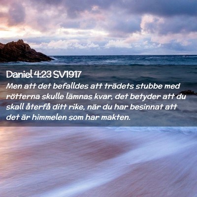 Picture 02 - Daniel 4:23 SV1917 - Men att det befalldes att trädets stubbe med - Bible Verse Picture
