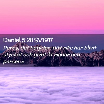 Picture 02 - Daniel 5:28 SV1917 - Peres, det betyder: ditt rike har blivit styckat - Bible Verse Picture