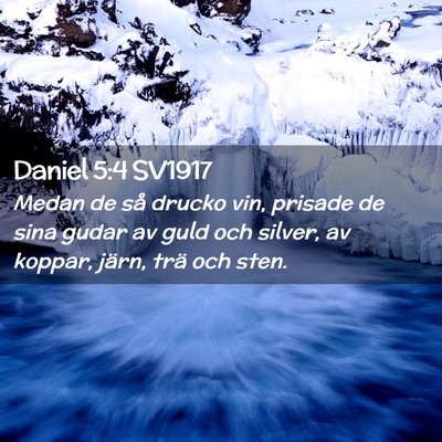 Picture 02 - Daniel 5:4 SV1917 - Medan de så drucko vin, prisade de sina gudar av - Bible Verse Picture