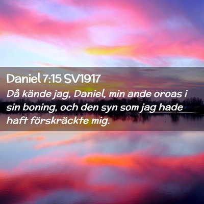 Picture 02 - Daniel 7:15 SV1917 - Då kände jag, Daniel, min ande oroas i sin - Bible Verse Picture