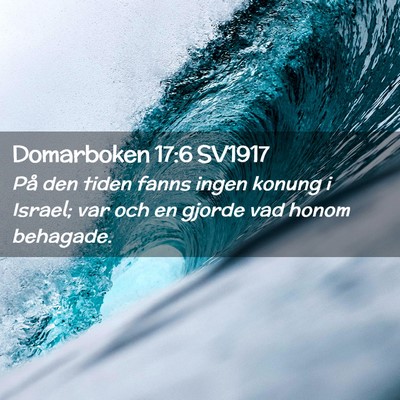 Picture 02 - Domarboken 17:6 SV1917 - På den tiden fanns ingen konung i Israel; var - Bible Verse Picture