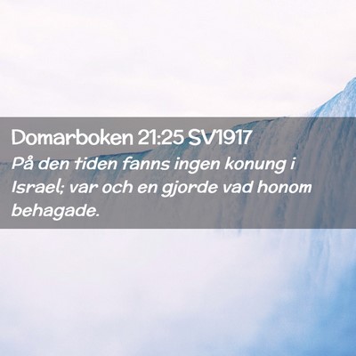 Picture 02 - Domarboken 21:25 SV1917 - På den tiden fanns ingen konung i Israel; var - Bible Verse Picture
