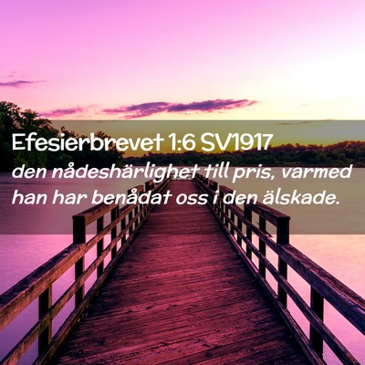 Picture 02 - Efesierbrevet 1:6 SV1917 - den nådeshärlighet till pris, varmed han har - Bible Verse Picture