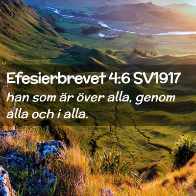 Picture 02 - Efesierbrevet 4:6 SV1917 - han som är över alla, genom alla och i - Bible Verse Picture