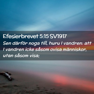 Picture 02 - Efesierbrevet 5:15 SV1917 - Sen därför noga till, huru I vandren: att I - Bible Verse Picture