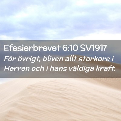Picture 02 - Efesierbrevet 6:10 SV1917 - För övrigt, bliven allt starkare i Herren och i - Bible Verse Picture