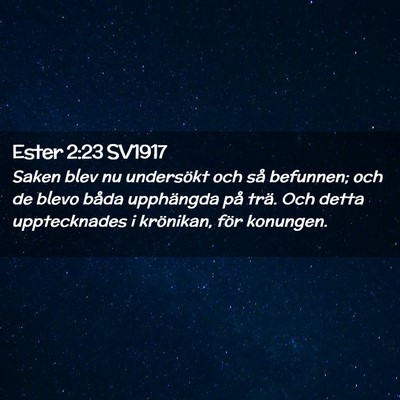 Picture 02 - Ester 2:23 SV1917 - Saken blev nu undersökt och så befunnen; och de - Bible Verse Picture
