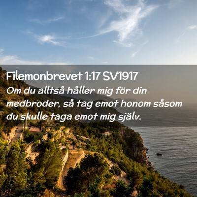 Picture 02 - Filemonbrevet 1:17 SV1917 - Om du alltså håller mig för din medbroder, så - Bible Verse Picture