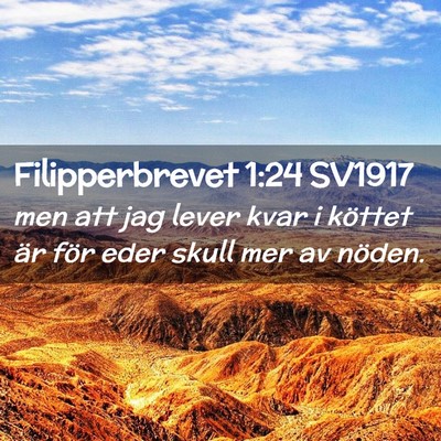Picture 02 - Filipperbrevet 1:24 SV1917 - men att jag lever kvar i köttet är för eder - Bible Verse Picture