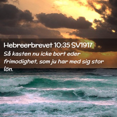 Picture 02 - Hebreerbrevet 10:35 SV1917 - Så kasten nu icke bort eder frimodighet, som ju - Bible Verse Picture