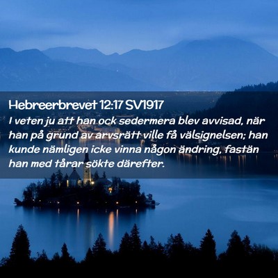 Picture 02 - Hebreerbrevet 12:17 SV1917 - I veten ju att han ock sedermera blev avvisad, - Bible Verse Picture
