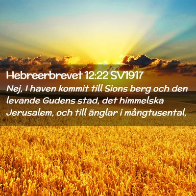 Picture 02 - Hebreerbrevet 12:22 SV1917 - Nej, I haven kommit till Sions berg och den - Bible Verse Picture