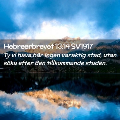 Picture 02 - Hebreerbrevet 13:14 SV1917 - Ty vi hava här ingen varaktig stad, utan söka - Bible Verse Picture
