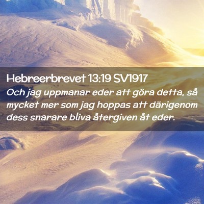 Picture 02 - Hebreerbrevet 13:19 SV1917 - Och jag uppmanar eder att göra detta, så mycket - Bible Verse Picture