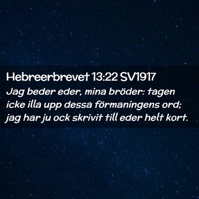 Picture 02 - Hebreerbrevet 13:22 SV1917 - Jag beder eder, mina bröder: tagen icke illa upp - Bible Verse Picture