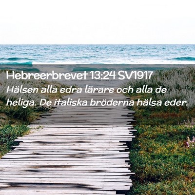 Picture 02 - Hebreerbrevet 13:24 SV1917 - Hälsen alla edra lärare och alla de heliga. De - Bible Verse Picture