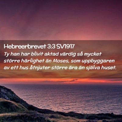 Picture 02 - Hebreerbrevet 3:3 SV1917 - Ty han har blivit aktad värdig så mycket - Bible Verse Picture