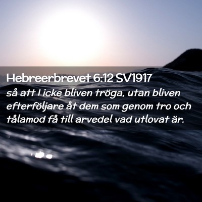 Picture 02 - Hebreerbrevet 6:12 SV1917 - så att I icke bliven tröga, utan bliven - Bible Verse Picture