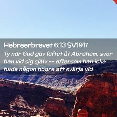 Picture 02 - Hebreerbrevet 6:13 SV1917 - Ty när Gud gav löftet åt Abraham, svor han vid - Bible Verse Picture
