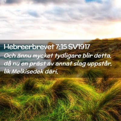 Picture 02 - Hebreerbrevet 7:15 SV1917 - Och ännu mycket tydligare blir detta, då nu en - Bible Verse Picture