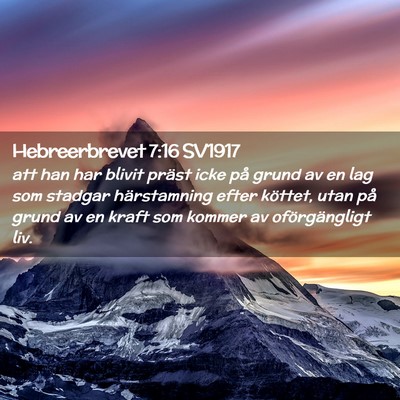 Picture 02 - Hebreerbrevet 7:16 SV1917 - att han har blivit präst icke på grund av en - Bible Verse Picture