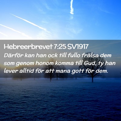 Picture 02 - Hebreerbrevet 7:25 SV1917 - Därför kan han ock till fullo frälsa dem som - Bible Verse Picture