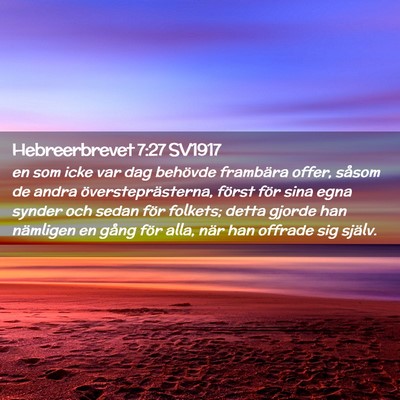 Picture 02 - Hebreerbrevet 7:27 SV1917 - en som icke var dag behövde frambära offer, - Bible Verse Picture