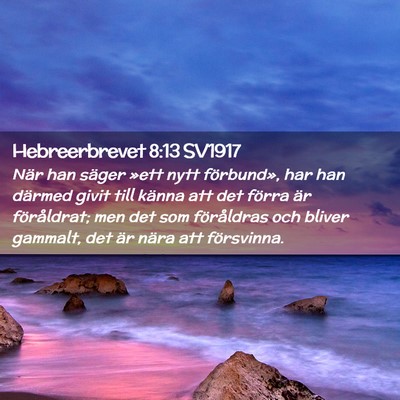 Picture 02 - Hebreerbrevet 8:13 SV1917 - När han säger »ett nytt förbund», har han - Bible Verse Picture
