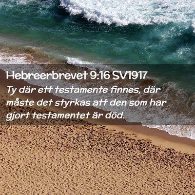 Picture 02 - Hebreerbrevet 9:16 SV1917 - Ty där ett testamente finnes, där måste det - Bible Verse Picture