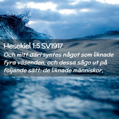 Picture 02 - Hesekiel 1:5 SV1917 - Och mitt däri syntes något som liknade fyra - Bible Verse Picture