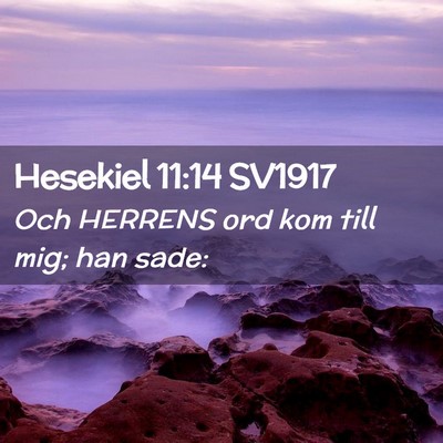 Picture 02 - Hesekiel 11:14 SV1917 - Och HERRENS ord kom till mig; han - Bible Verse Picture