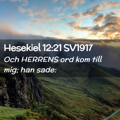 Picture 02 - Hesekiel 12:21 SV1917 - Och HERRENS ord kom till mig; han - Bible Verse Picture