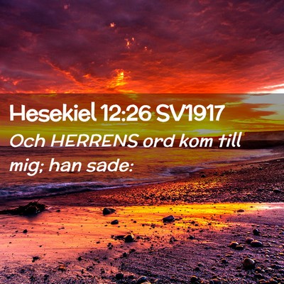 Picture 02 - Hesekiel 12:26 SV1917 - Och HERRENS ord kom till mig; han - Bible Verse Picture